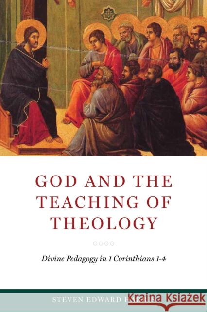 God and the Teaching of Theology: Divine Pedagogy in 1 Corinthians 1-4 Steven Edward Harris 9780268105211 University of Notre Dame Press
