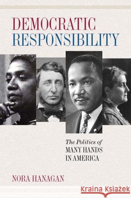 Democratic Responsibility: The Politics of Many Hands in America Nora Hanagan 9780268106058 University of Notre Dame Press