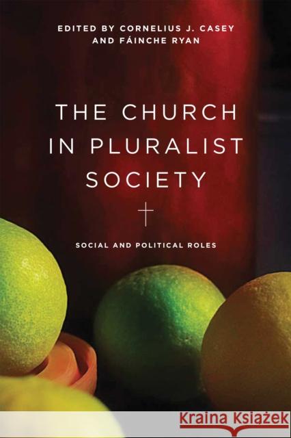 The Church in Pluralist Society: Social and Political Roles Cornelius J. Casey Fainche Ryan 9780268106416 University of Notre Dame Press