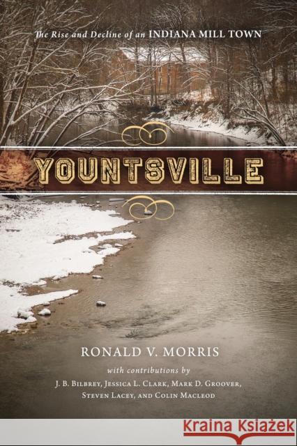 Yountsville: The Rise and Decline of an Indiana Mill Town Ronald V. Morris 9780268106614