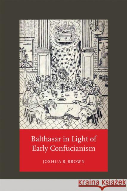 Balthasar in Light of Early Confucianism Joshua R. Brown 9780268107093