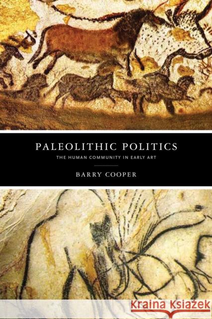 Paleolithic Politics: The Human Community in Early Art Barry Cooper 9780268107147