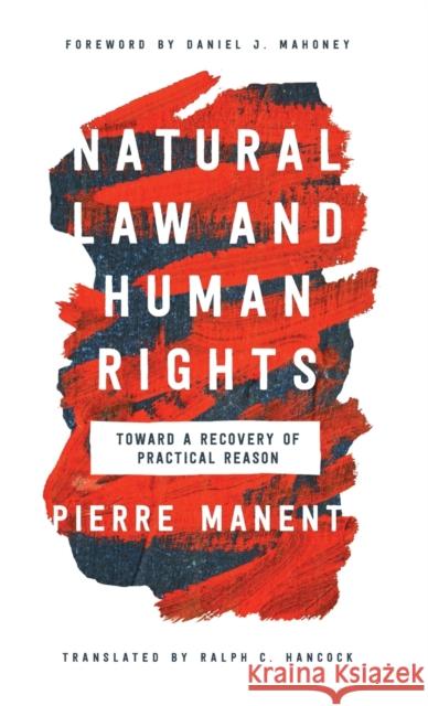 Natural Law and Human Rights: Toward a Recovery of Practical Reason Manent, Pierre 9780268107215