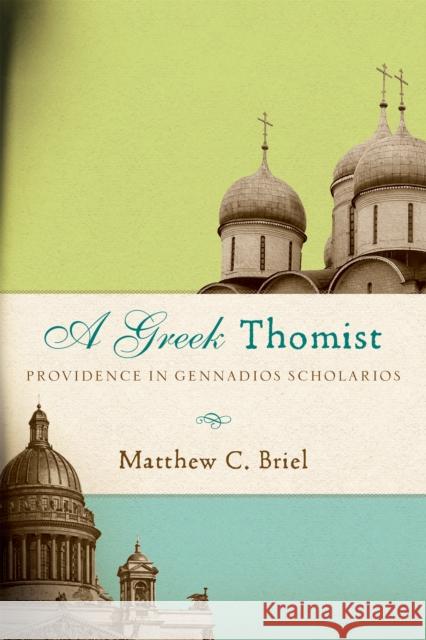 A Greek Thomist: Providence in Gennadios Scholarios Matthew C. Briel 9780268107499 University of Notre Dame Press