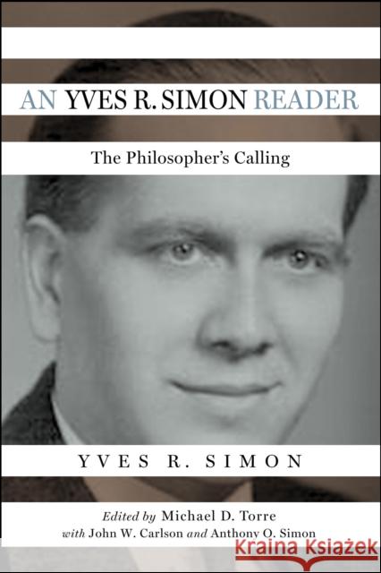 An Yves R. Simon Reader: The Philosopher's Calling Yves R. Simon Michael D. Torre Anthony O. Simon 9780268108298