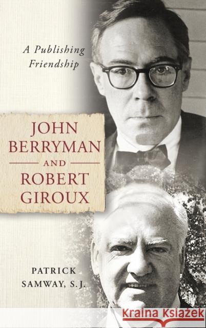 John Berryman and Robert Giroux: A Publishing Friendship Patrick Samway 9780268108410