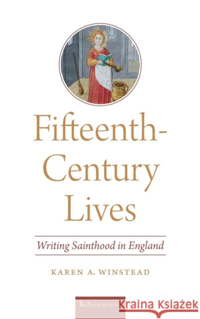 Fifteenth-Century Lives: Writing Sainthood in England Karen A. Winstead 9780268108533 University of Notre Dame Press