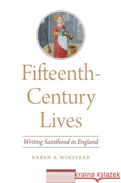 Fifteenth-Century Lives: Writing Sainthood in England Karen A. Winstead 9780268108540 University of Notre Dame Press