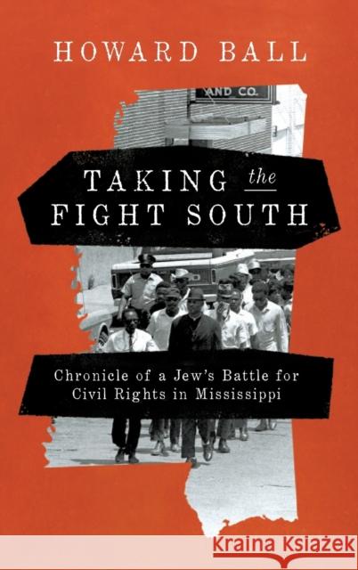 Taking the Fight South: Chronicle of a Jew's Battle for Civil Rights in Mississippi Howard Ball 9780268109165 University of Notre Dame Press