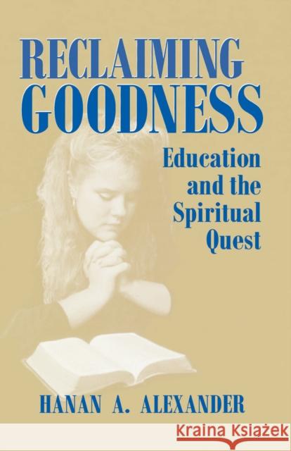 Reclaiming Goodness: Education and the Spiritual Quest Hanan a. Alexander 9780268159009 University of Notre Dame Press