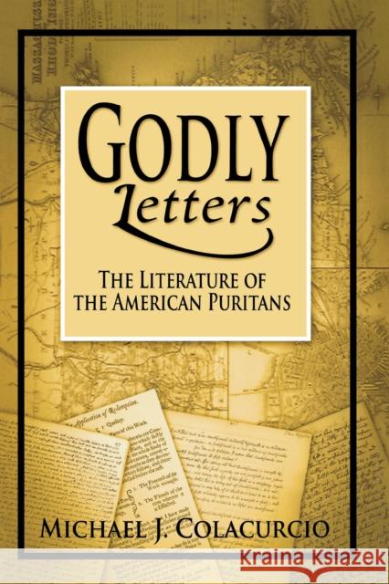 Godly Letters: The Literature of the American Puritans Michael J. Colacurcio 9780268159221