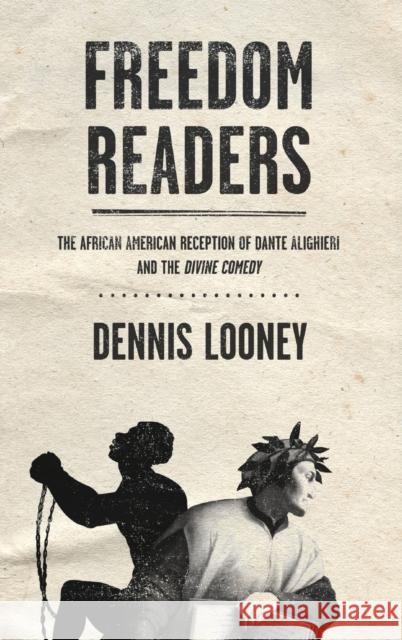 Freedom Readers: The African American Reception of Dante Alighieri and the Divine Comedy Dennis Looney 9780268160746 University of Notre Dame Press