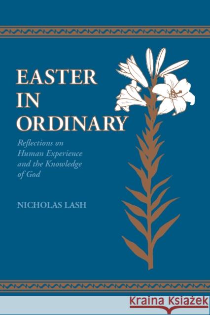 Easter in Ordinary: Reflections on Human Experience and the Knowledge of God Nicholas Lash 9780268160760 University of Notre Dame Press