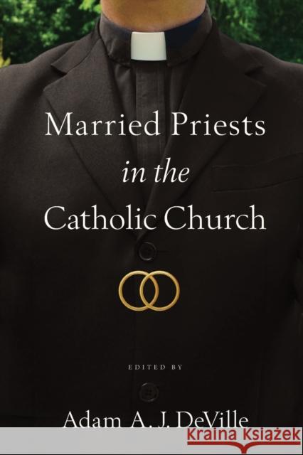 Married Priests in the Catholic Church Adam a. J. Deville 9780268200107 University of Notre Dame Press
