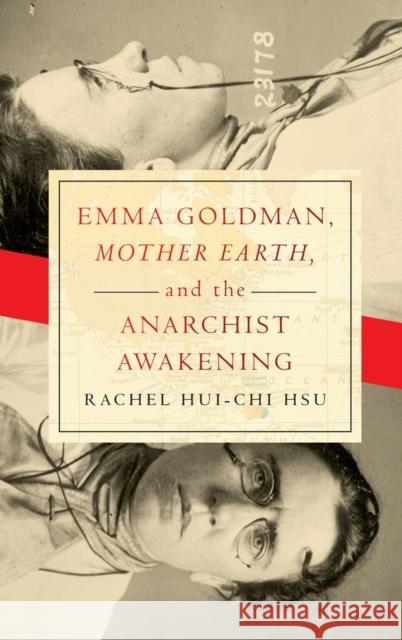 Emma Goldman, Mother Earth, and the Anarchist Awakening Rachel Hsu 9780268200299 University of Notre Dame Press