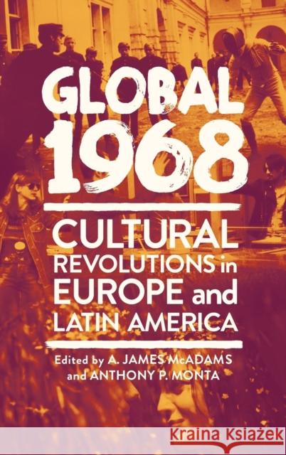 Global 1968: Cultural Revolutions in Europe and Latin America A. James McAdams Anthony P. Monta 9780268200572 University of Notre Dame Press