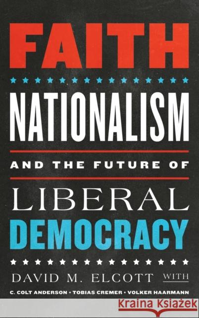 Faith, Nationalism, and the Future of Liberal Democracy David M. Elcott C. Colt Anderson Tobias Cremer 9780268200602 University of Notre Dame Press