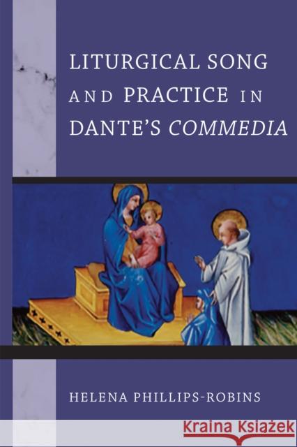 Liturgical Song and Practice in Dante's Commedia Helena Phillips-Robins 9780268200688 University of Notre Dame Press