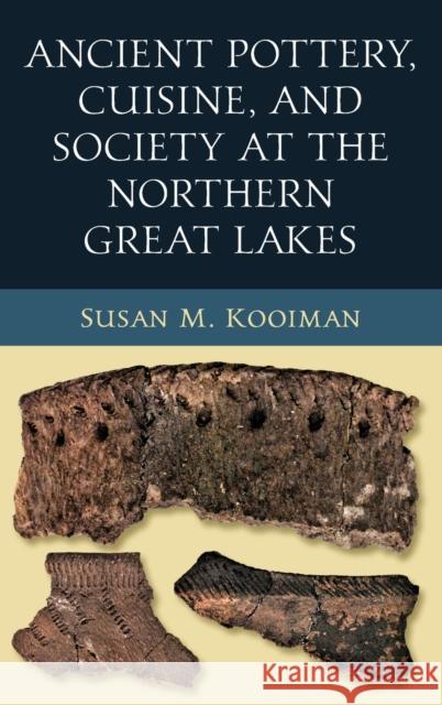 Ancient Pottery, Cuisine, and Society at the Northern Great Lakes Susan M 9780268201456 University of Notre Dame Press