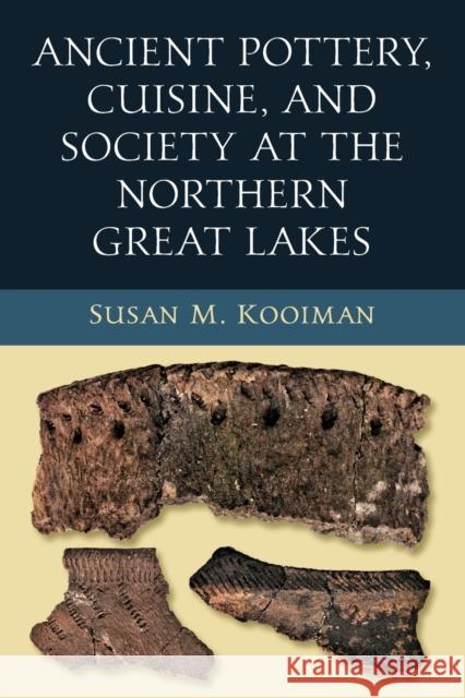 Ancient Pottery, Cuisine, and Society at the Northern Great Lakes Susan M 9780268201463 University of Notre Dame Press