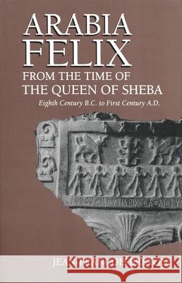 Arabia Felix From The Time Of The Queen Of Sheba: Eighth Century B.C. to First Century A.D. Jean-Francois Breton   9780268201739 University of Notre Dame Press