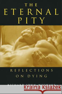 Eternal Pity: Reflections on Dying Richard John Neuhaus   9780268201746