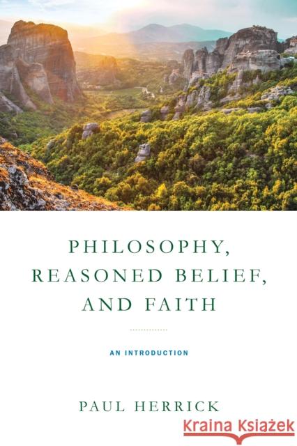 Philosophy, Reasoned Belief, and Faith: An Introduction Paul Herrick 9780268202682 University of Notre Dame Press