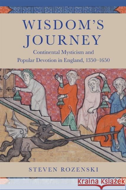 Wisdom's Journey: Continental Mysticism and Popular Devotion in England, 1350-1650 Steven Rozenski 9780268202767 University of Notre Dame Press