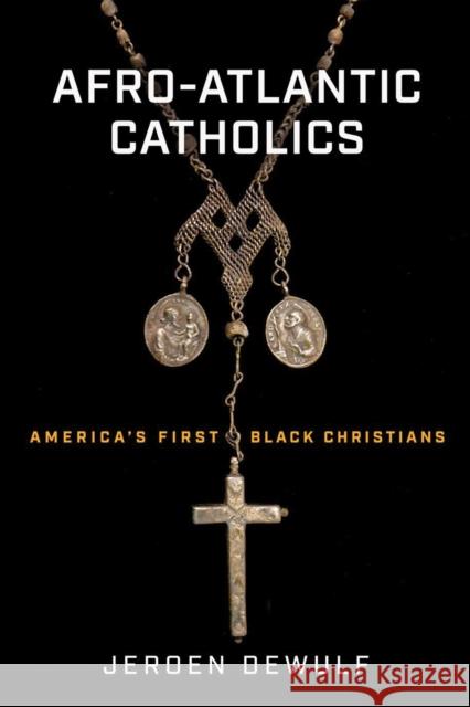 Afro-Atlantic Catholics: America's First Black Christians Jeroen Dewulf 9780268202804