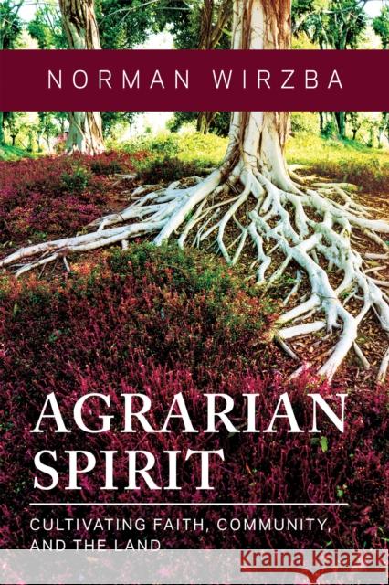 Agrarian Spirit Norman Wirzba 9780268203108 University of Notre Dame Press