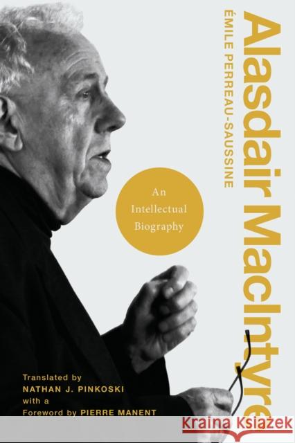 Alasdair MacIntyre: An Intellectual Biography  Perreau-Saussine Nathan J. Pinkoski Pierre Manent 9780268203252 University of Notre Dame Press