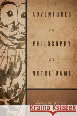 Adventures in Philosophy at Notre Dame Kenneth M. Sayre 9780268204037 University of Notre Dame Press