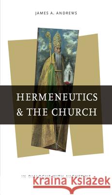 Hermeneutics and the Church: In Dialogue with Augustine James A. Andrews 9780268204341
