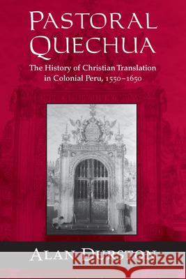 Pastoral Quechua: The History of Christian Translation in Colonial Peru, 1550-1654 Alan Durston 9780268204440 University of Notre Dame Press