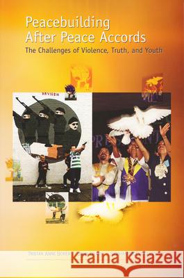 Peacebuilding After Peace Accords: The Challenges of Violence, Truth and Youth Tristan Anne Borer John Darby Siobhan McEvoy-Levy 9780268204464