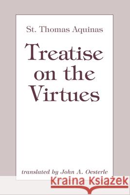 Treatise on the Virtues Thomas Aquinas John A. Oesterle 9780268204730 University of Notre Dame Press