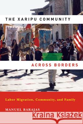 The Xaripu Community Across Borders: Labor Migration, Community, and Family Manuel Barajas 9780268204822 University of Notre Dame Press