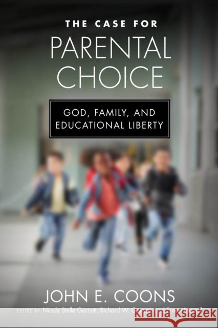 The Case for Parental Choice: God, Family, and Educational Liberty Coons, John E. 9780268204846