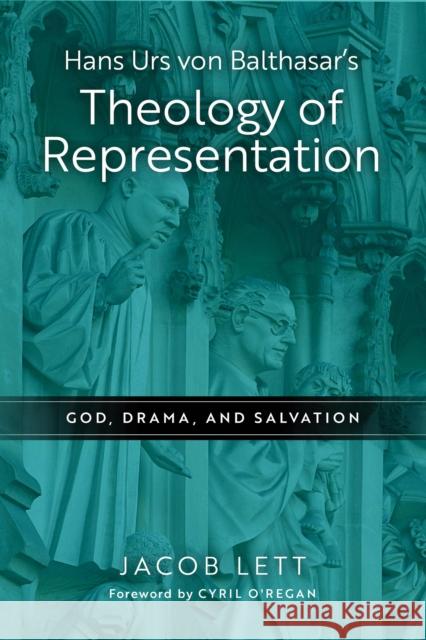 Hans Urs Von Balthasar\'s Theology of Representation: God, Drama, and Salvation Jacob Lett 9780268205027 University of Notre Dame Press