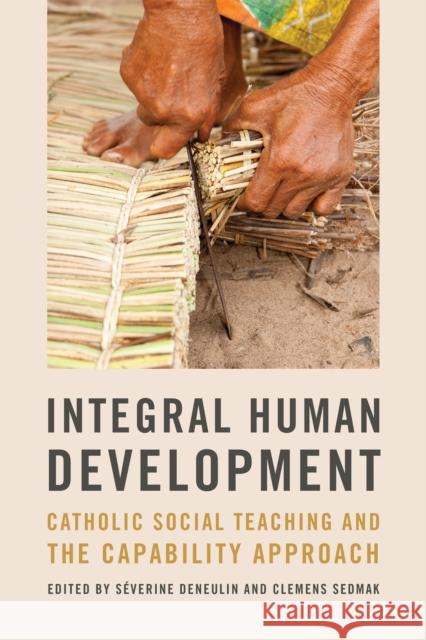 Integral Human Development: Catholic Social Teaching and the Capability Approach S?verine Deneulin Clemens Sedmak 9780268205706
