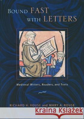 Bound Fast with Letters: Medieval Writers, Readers, and Texts Mary A. Rouse, Richard H. Rouse 9780268205867 University of Notre Dame Press (JL)