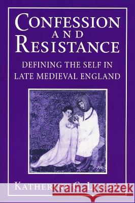 Confession and Resistance: Defining the Self in Late Medieval England Katherine C. Little 9780268205928 University of Notre Dame Press (JL)