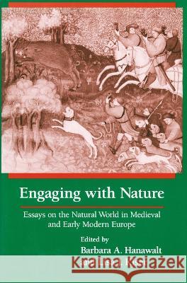 Engaging With Nature: Essays on the Natural World in Medieval and Early Modern Europe Barbara A. Hanawalt, Lisa J. Kiser 9780268206086