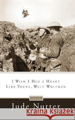 I Wish I Had a Heart Like Yours, Walt Whitman Jude Nutter 9780268206314 University of Notre Dame Press (JL)