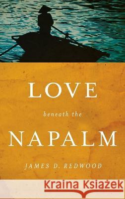 Love Beneath the Napalm Redwood, James D. 9780268206406 University of Notre Dame Press (JL)