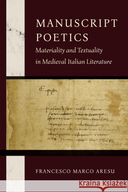 Manuscript Poetics: Materiality and Textuality in Medieval Italian Literature Francesco Marco Aresu 9780268206482 University of Notre Dame Press