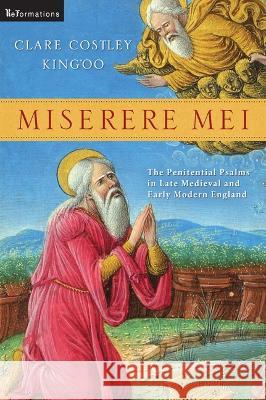 Miserere Mei: The Penitential Psalms in Late Medieval and Early Modern England Clare Costley King'oo 9780268206598 University of Notre Dame Press