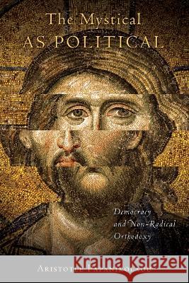 The Mystical as Political Aristotle Papanikolaou 9780268206628 University of Notre Dame Press