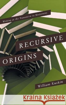 Recursive Origins: Writing at the Transition to Modernity William Kuskin 9780268206758 University of Notre Dame Press