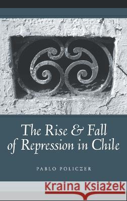 Rise and Fall of Repression in Chile Pablo Policzer 9780268206772 University of Notre Dame Press